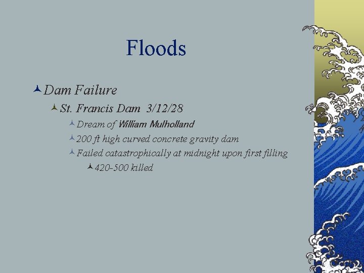 Floods ©Dam Failure ©St. Francis Dam 3/12/28 ©Dream of William Mulholland © 200 ft