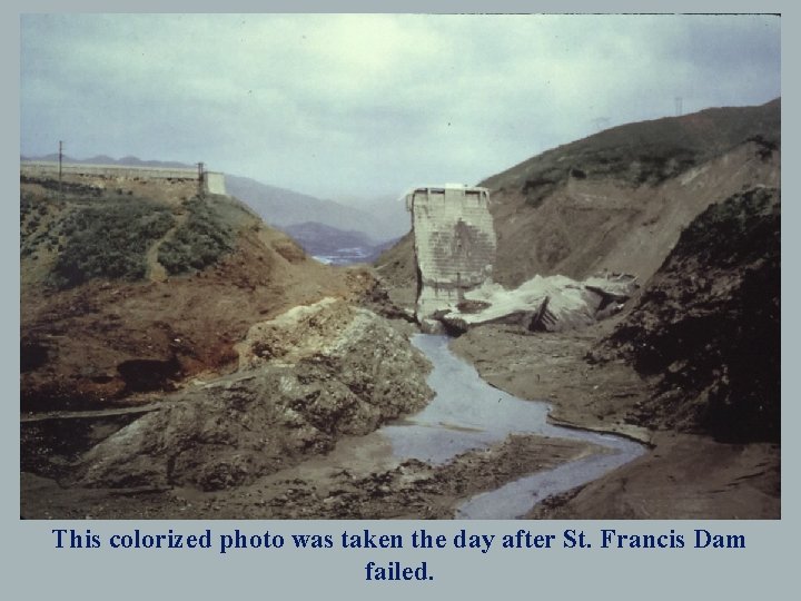 This colorized photo was taken the day after St. Francis Dam failed. 