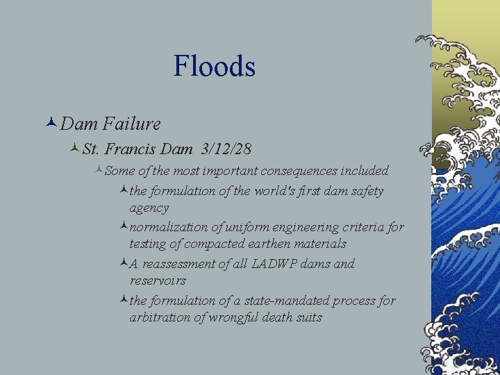 Floods ©Dam Failure ©St. Francis Dam 3/12/28 ©Some of the most important consequences included