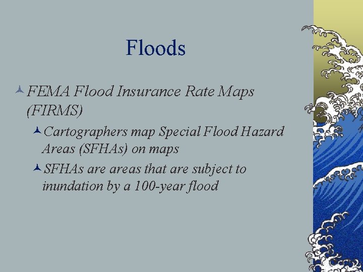 Floods ©FEMA Flood Insurance Rate Maps (FIRMS) ©Cartographers map Special Flood Hazard Areas (SFHAs)