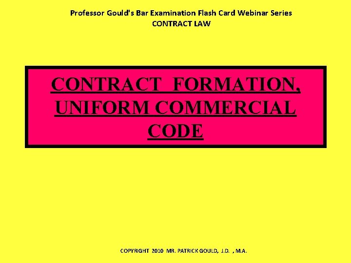 Professor Gould's Bar Examination Flash Card Webinar Series CONTRACT LAW CONTRACT FORMATION, UNIFORM COMMERCIAL