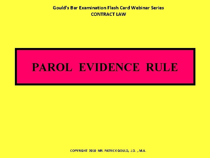 Gould's Bar Examination Flash Card Webinar Series CONTRACT LAW PAROL EVIDENCE RULE COPYRIGHT 2010
