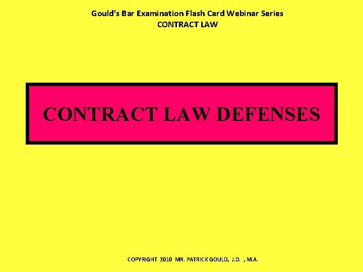 Gould's Bar Examination Flash Card Webinar Series CONTRACT LAW DEFENSES COPYRIGHT 2010 MR. PATRICK