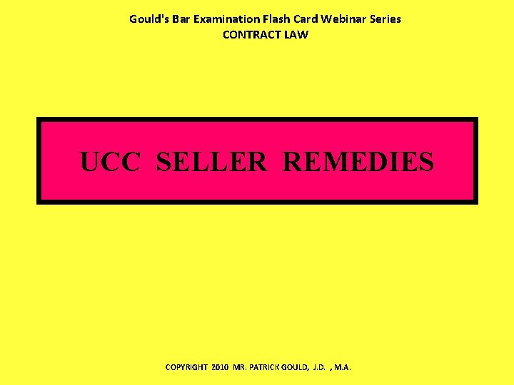 Gould's Bar Examination Flash Card Webinar Series CONTRACT LAW UCC SELLER REMEDIES COPYRIGHT 2010
