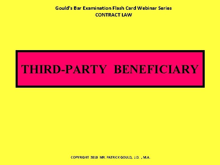 Gould's Bar Examination Flash Card Webinar Series CONTRACT LAW THIRD-PARTY BENEFICIARY COPYRIGHT 2010 MR.