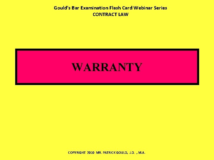 Gould's Bar Examination Flash Card Webinar Series CONTRACT LAW WARRANTY COPYRIGHT 2010 MR. PATRICK