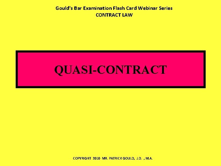 Gould's Bar Examination Flash Card Webinar Series CONTRACT LAW QUASI-CONTRACT COPYRIGHT 2010 MR. PATRICK