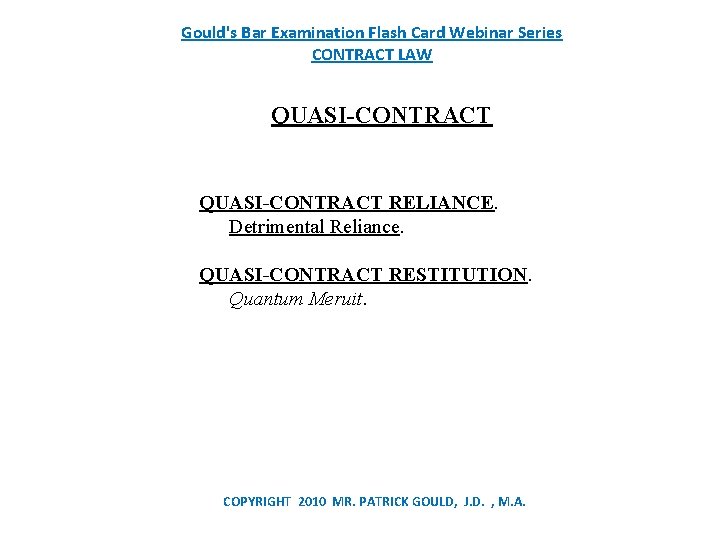 Gould's Bar Examination Flash Card Webinar Series CONTRACT LAW QUASI-CONTRACT RELIANCE. Detrimental Reliance. QUASI-CONTRACT