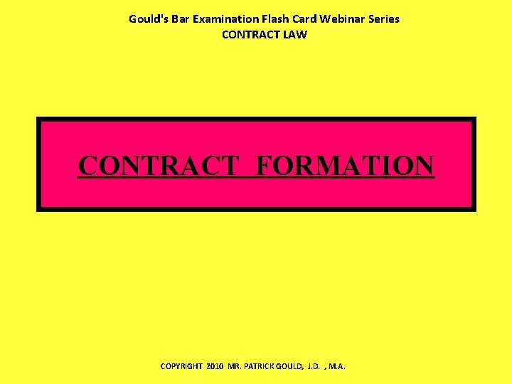 Gould's Bar Examination Flash Card Webinar Series CONTRACT LAW CONTRACT FORMATION COPYRIGHT 2010 MR.