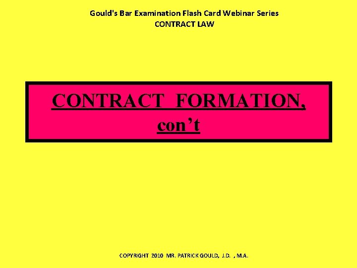 Gould's Bar Examination Flash Card Webinar Series CONTRACT LAW CONTRACT FORMATION, con’t COPYRIGHT 2010