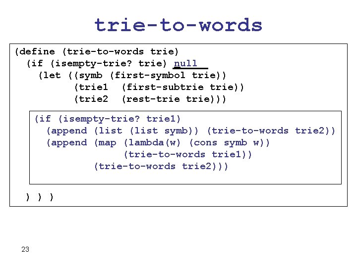 trie-to-words (define (trie-to-words trie) (if (isempty-trie? trie) null (let ((symb (first-symbol trie)) (trie 1