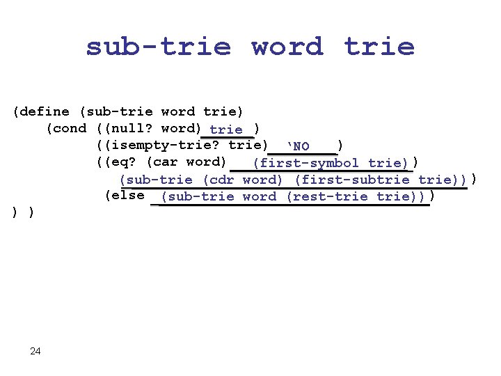 sub-trie word trie (define (sub-trie word trie) (cond ((null? word) _ trie ) ((isempty-trie?