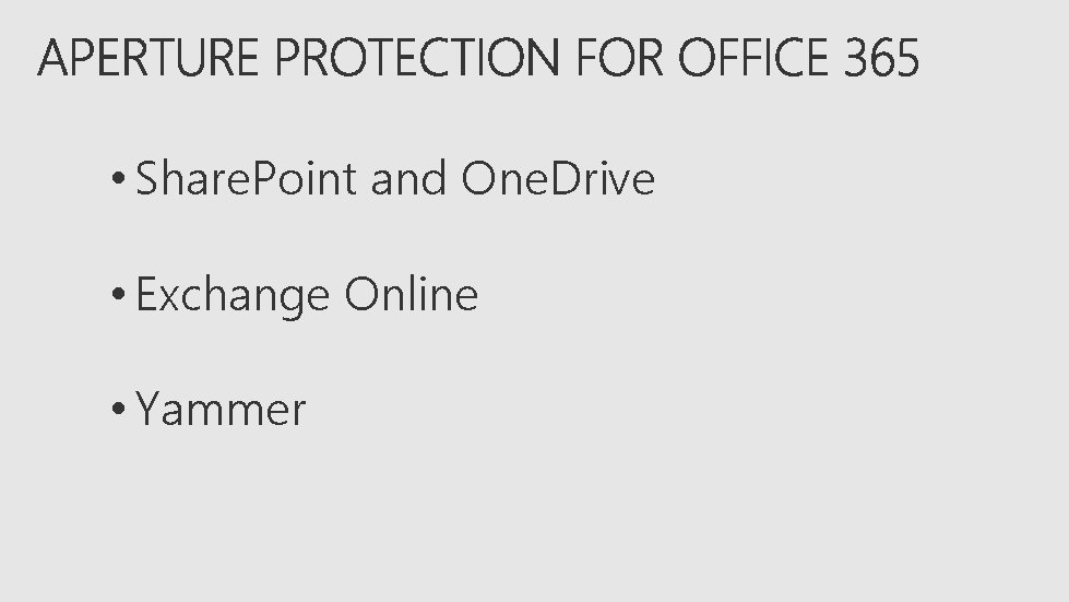  • Share. Point and One. Drive • Exchange Online • Yammer 