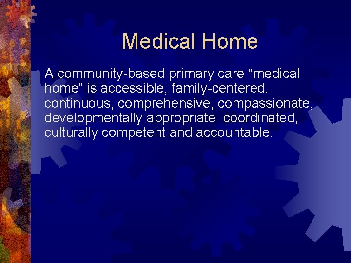 Medical Home A community-based primary care “medical home” is accessible, family-centered. continuous, comprehensive, compassionate,