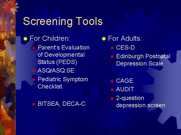 Screening Tools ® For Children: Parent’s Evaluation of Developmental Status (PEDS) ® ASQ/ASQ: SE