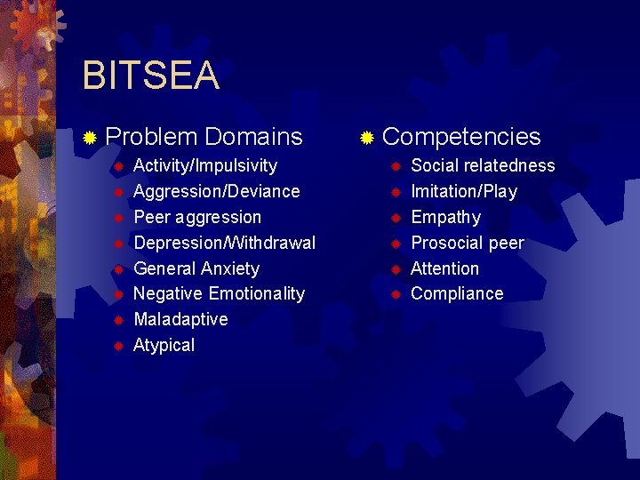 BITSEA ® Problem ® ® ® ® Domains Activity/Impulsivity Aggression/Deviance Peer aggression Depression/Withdrawal General