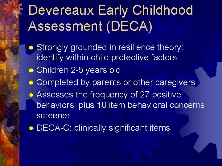 Devereaux Early Childhood Assessment (DECA) ® Strongly grounded in resilience theory: identify within-child protective