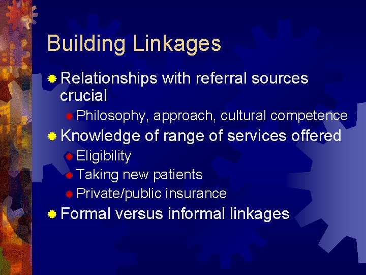 Building Linkages ® Relationships crucial ® Philosophy, ® Knowledge with referral sources approach, cultural