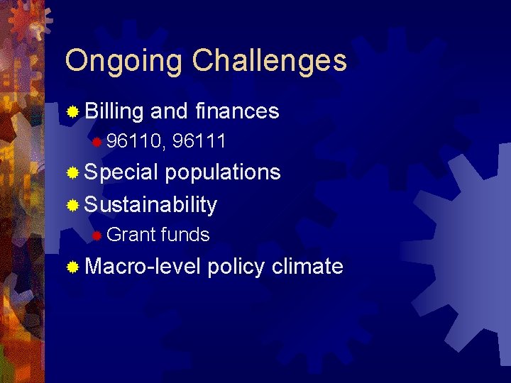 Ongoing Challenges ® Billing and finances ® 96110, 96111 ® Special populations ® Sustainability