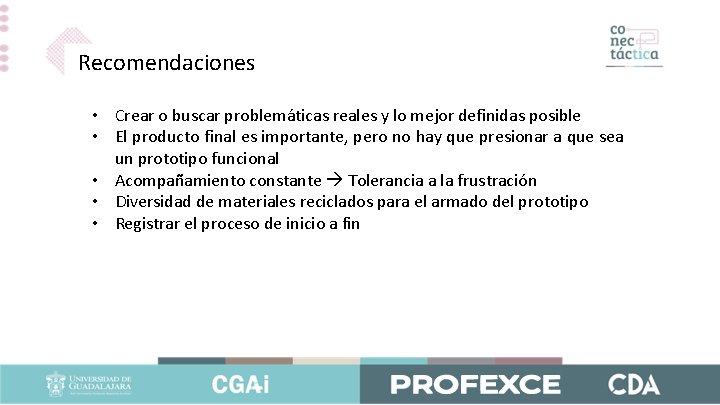 Recomendaciones • Crear o buscar problemáticas reales y lo mejor definidas posible • El
