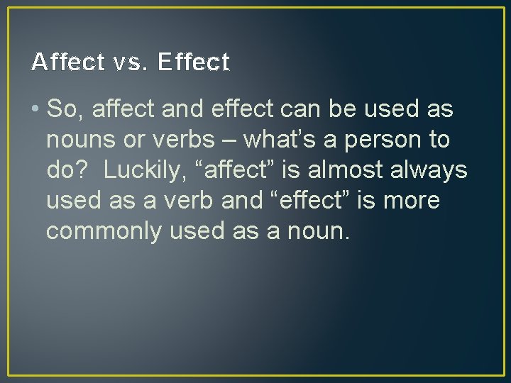 Affect vs. Effect • So, affect and effect can be used as nouns or