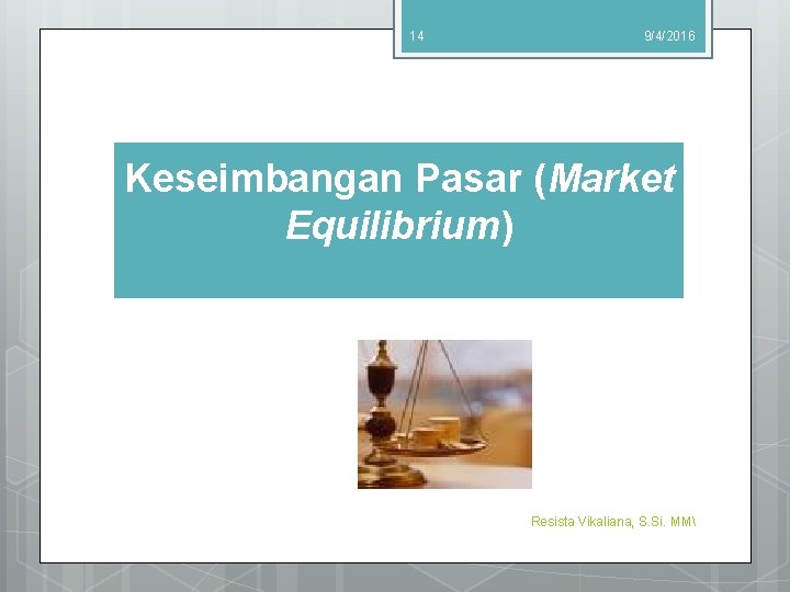 14 9/4/2016 Keseimbangan Pasar (Market Equilibrium) Resista Vikaliana, S. Si. MM 