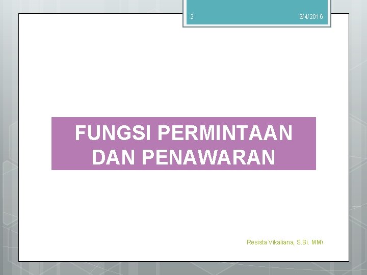 2 9/4/2016 FUNGSI PERMINTAAN DAN PENAWARAN Resista Vikaliana, S. Si. MM 