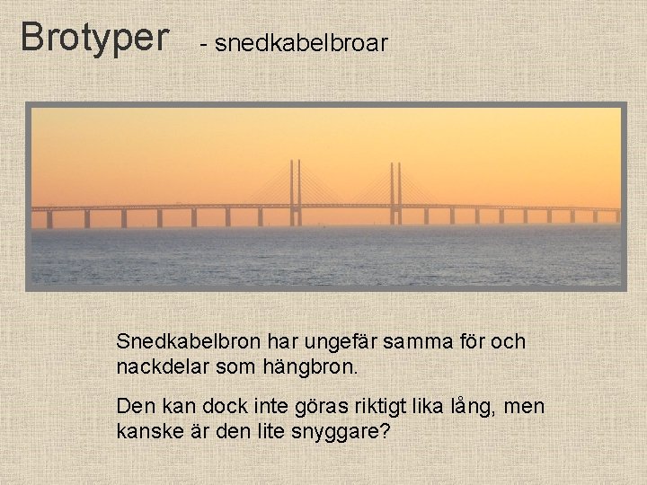 Brotyper - snedkabelbroar Snedkabelbron har ungefär samma för och nackdelar som hängbron. Den kan