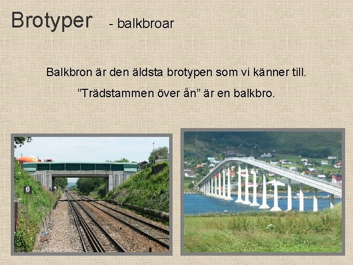 Brotyper - balkbroar Balkbron är den äldsta brotypen som vi känner till. ”Trädstammen över