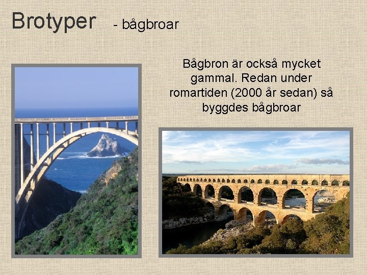 Brotyper - bågbroar Bågbron är också mycket gammal. Redan under romartiden (2000 år sedan)