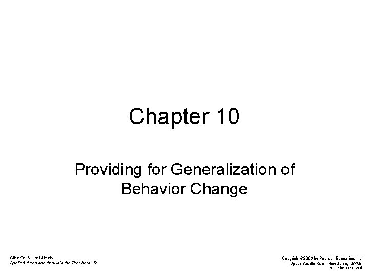 Chapter 10 Providing for Generalization of Behavior Change Alberto & Troutman Applied Behavior Analysis