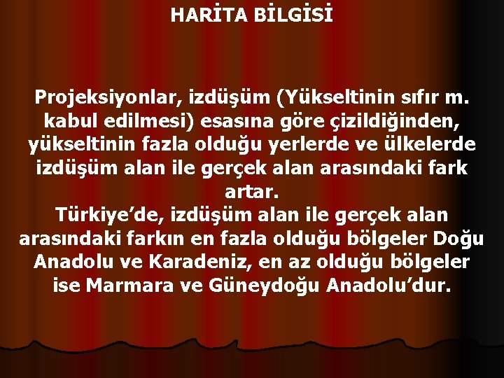 HARİTA BİLGİSİ Projeksiyonlar, izdüşüm (Yükseltinin sıfır m. kabul edilmesi) esasına göre çizildiğinden, yükseltinin fazla