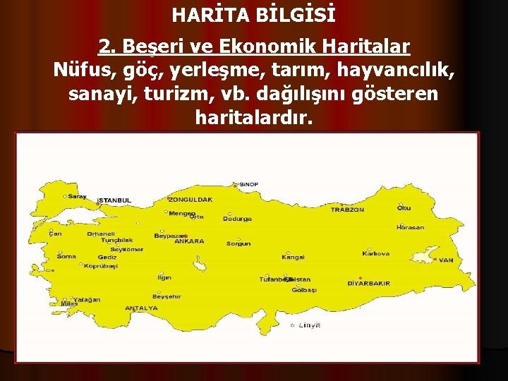 HARİTA BİLGİSİ 2. Beşeri ve Ekonomik Haritalar Nüfus, göç, yerleşme, tarım, hayvancılık, sanayi, turizm,