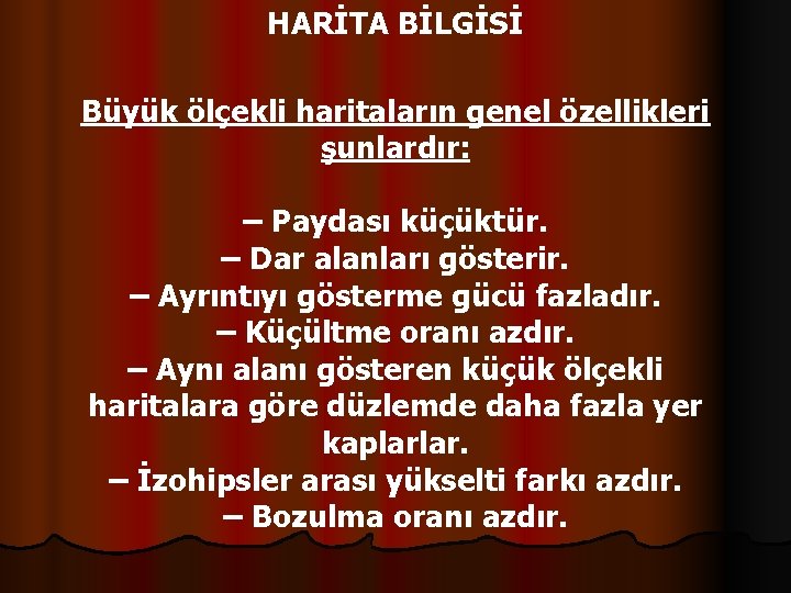 HARİTA BİLGİSİ Büyük ölçekli haritaların genel özellikleri şunlardır: – Paydası küçüktür. – Dar alanları