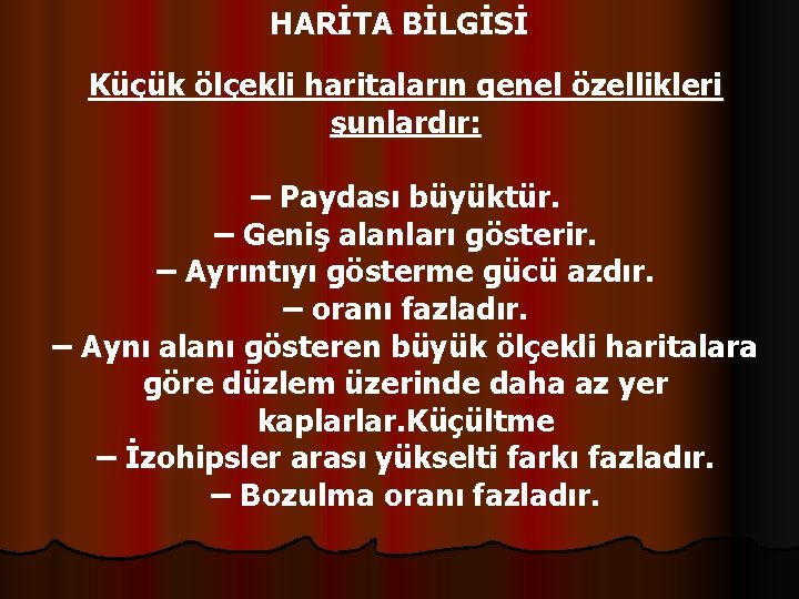 HARİTA BİLGİSİ Küçük ölçekli haritaların genel özellikleri şunlardır: – Paydası büyüktür. – Geniş alanları