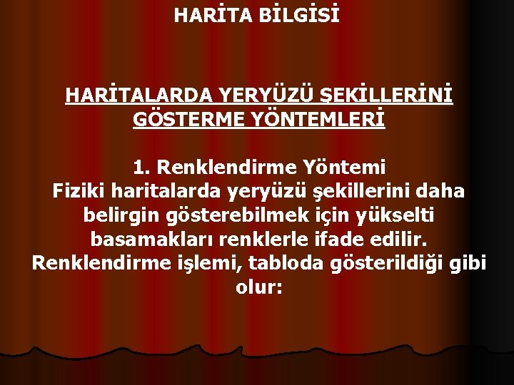 HARİTA BİLGİSİ HARİTALARDA YERYÜZÜ ŞEKİLLERİNİ GÖSTERME YÖNTEMLERİ 1. Renklendirme Yöntemi Fiziki haritalarda yeryüzü şekillerini