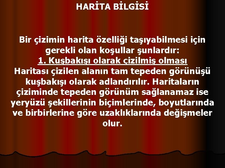 HARİTA BİLGİSİ Bir çizimin harita özelliği taşıyabilmesi için gerekli olan koşullar şunlardır: 1. Kuşbakışı