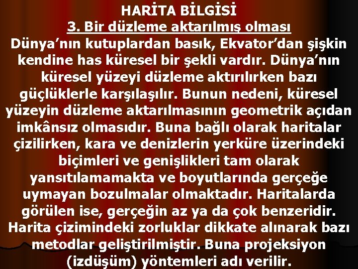 HARİTA BİLGİSİ 3. Bir düzleme aktarılmış olması Dünya’nın kutuplardan basık, Ekvator’dan şişkin kendine has