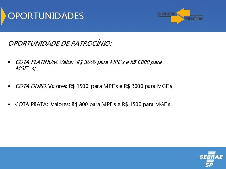 OPORTUNIDADES OPORTUNIDADE DE PATROCÍNIO: § COTA PLATINUM: Valor: R$ 3000 para MPE´s e R$