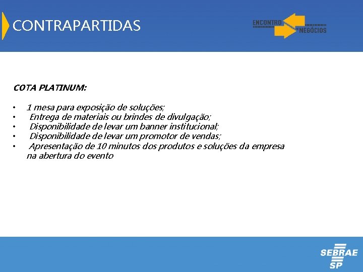 CONTRAPARTIDAS COTA PLATINUM: • • • 1 mesa para exposição de soluções; Entrega de
