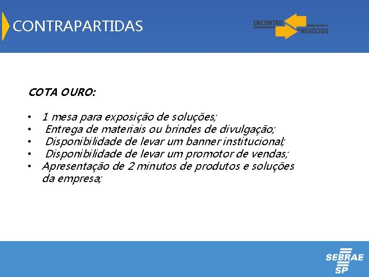 CONTRAPARTIDAS COTA OURO: • 1 mesa para exposição de soluções; • Entrega de materiais