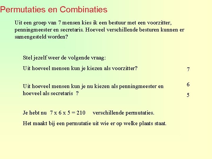 Permutaties en Combinaties Uit een groep van 7 mensen kies ik een bestuur met