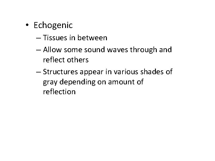  • Echogenic – Tissues in between – Allow some sound waves through and