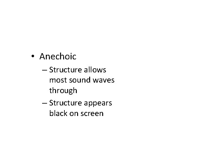  • Anechoic – Structure allows most sound waves through – Structure appears black