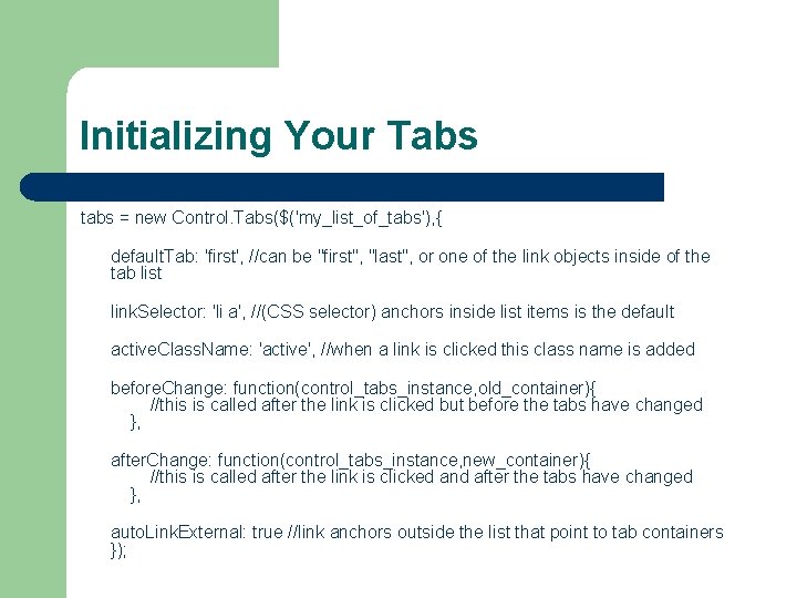 Initializing Your Tabs tabs = new Control. Tabs($('my_list_of_tabs'), { default. Tab: 'first', //can be