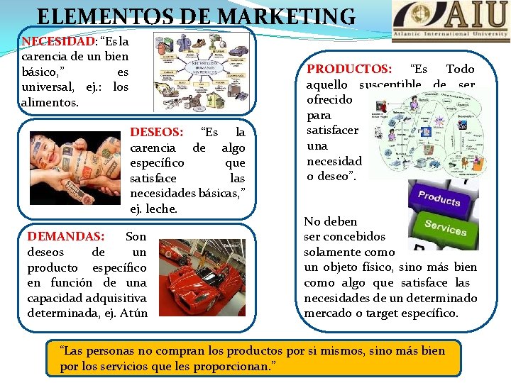 ELEMENTOS DE MARKETING NECESIDAD: “Es la carencia de un bien básico, ” es universal,