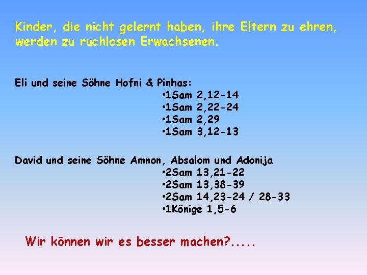 Kinder, die nicht gelernt haben, ihre Eltern zu ehren, werden zu ruchlosen Erwachsenen. Eli