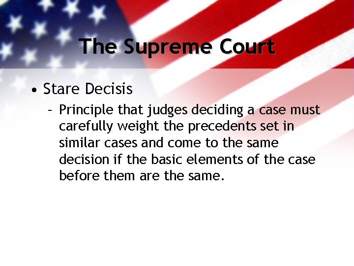 The Supreme Court • Stare Decisis – Principle that judges deciding a case must