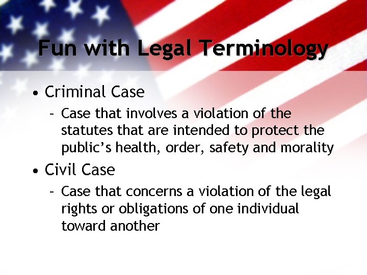 Fun with Legal Terminology • Criminal Case – Case that involves a violation of