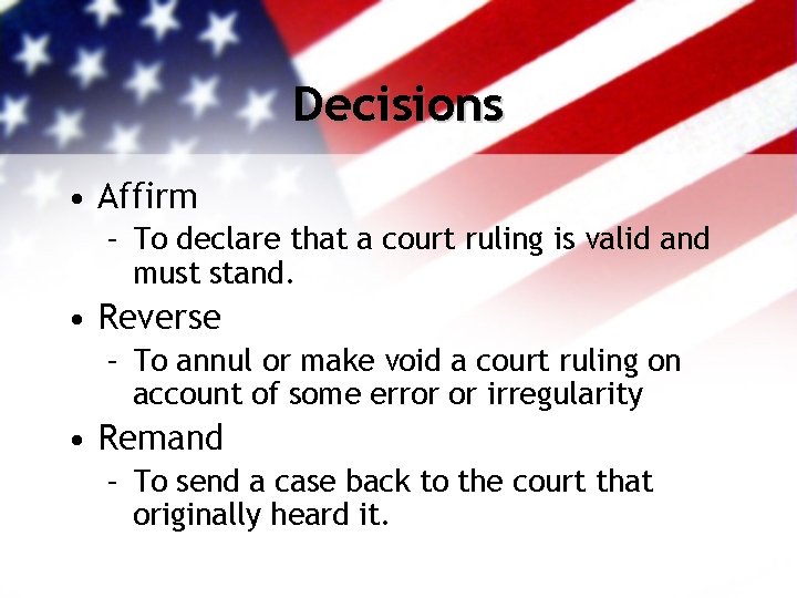 Decisions • Affirm – To declare that a court ruling is valid and must